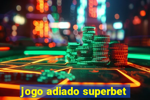 jogo adiado superbet